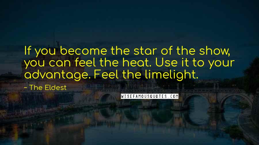 The Eldest Quotes: If you become the star of the show, you can feel the heat. Use it to your advantage. Feel the limelight.