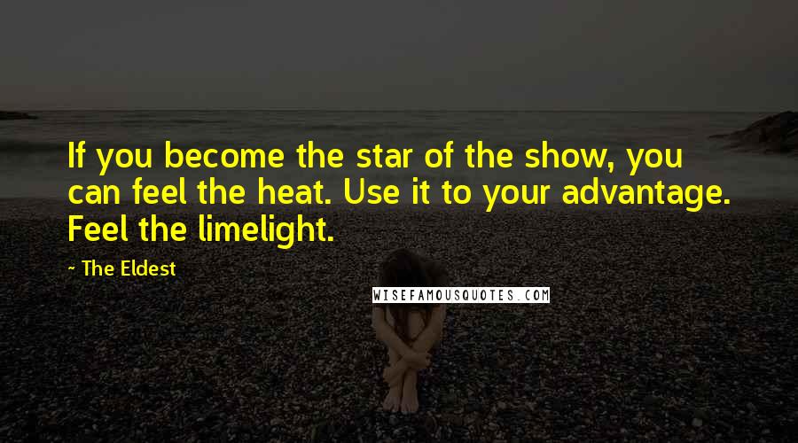 The Eldest Quotes: If you become the star of the show, you can feel the heat. Use it to your advantage. Feel the limelight.