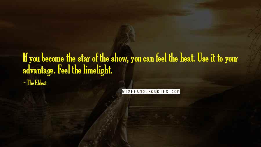 The Eldest Quotes: If you become the star of the show, you can feel the heat. Use it to your advantage. Feel the limelight.