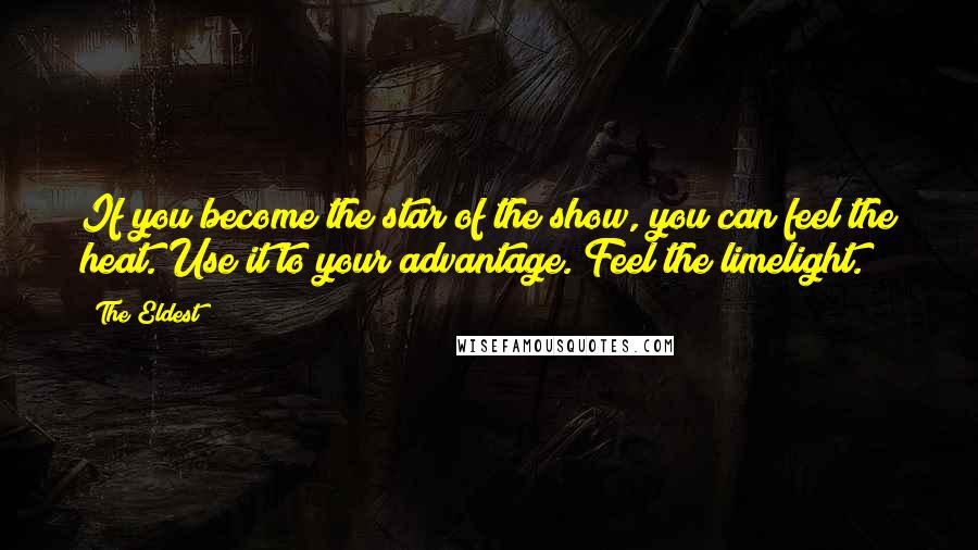 The Eldest Quotes: If you become the star of the show, you can feel the heat. Use it to your advantage. Feel the limelight.