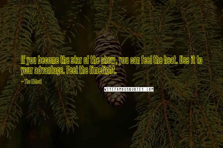 The Eldest Quotes: If you become the star of the show, you can feel the heat. Use it to your advantage. Feel the limelight.