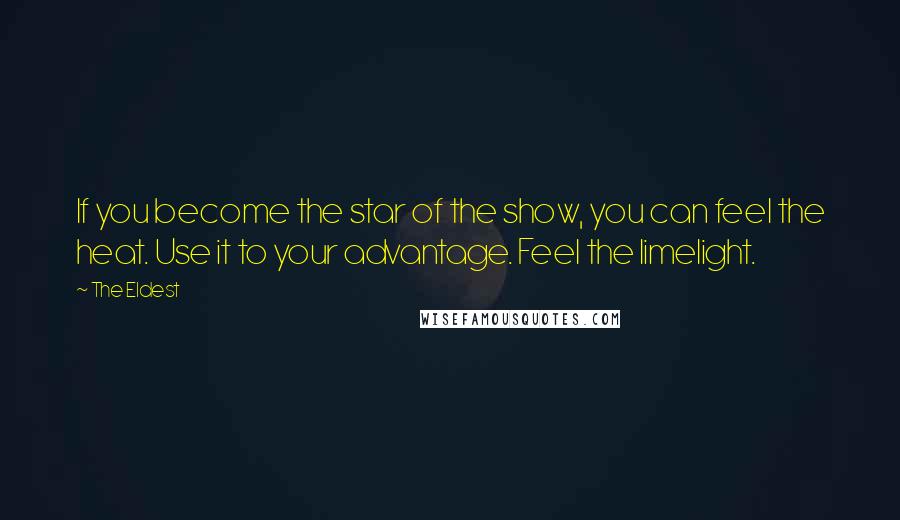 The Eldest Quotes: If you become the star of the show, you can feel the heat. Use it to your advantage. Feel the limelight.