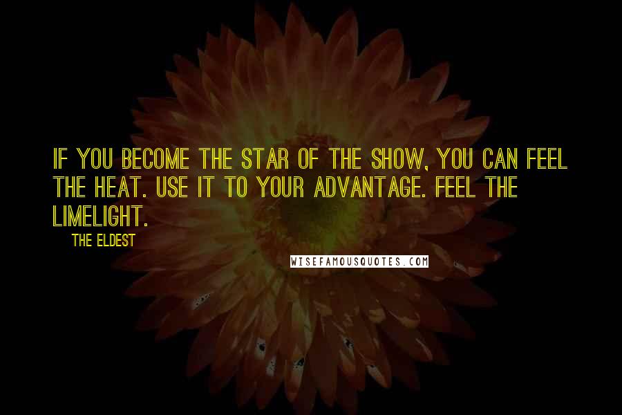 The Eldest Quotes: If you become the star of the show, you can feel the heat. Use it to your advantage. Feel the limelight.