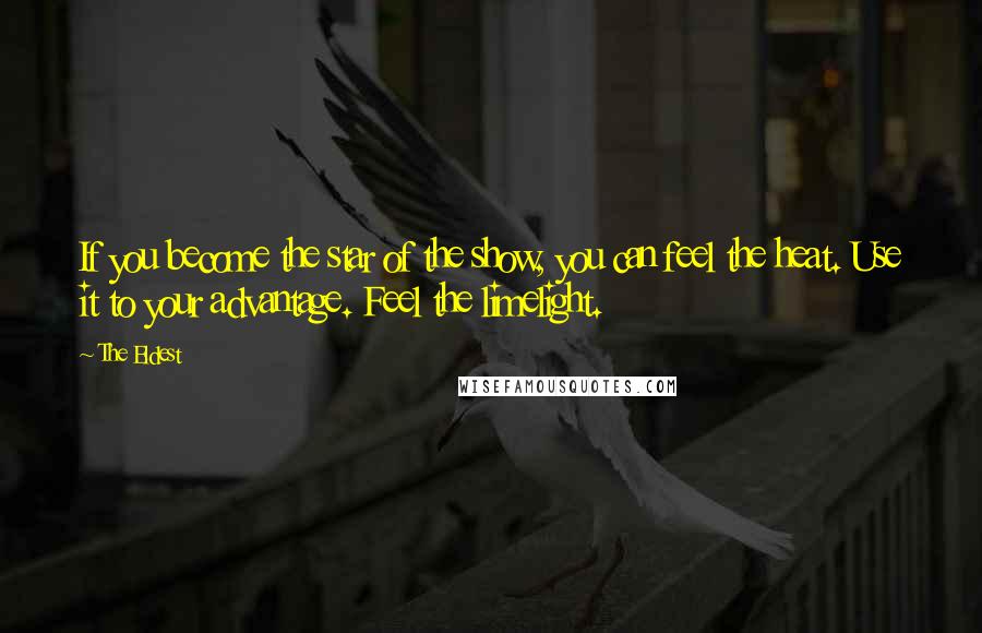 The Eldest Quotes: If you become the star of the show, you can feel the heat. Use it to your advantage. Feel the limelight.