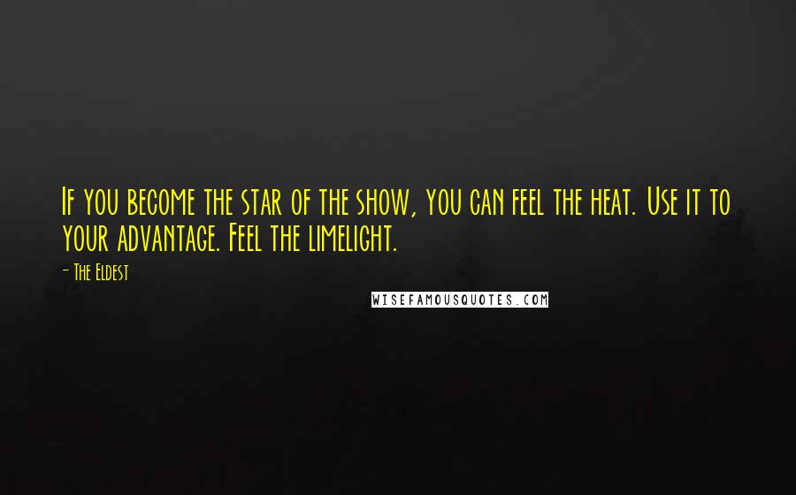 The Eldest Quotes: If you become the star of the show, you can feel the heat. Use it to your advantage. Feel the limelight.