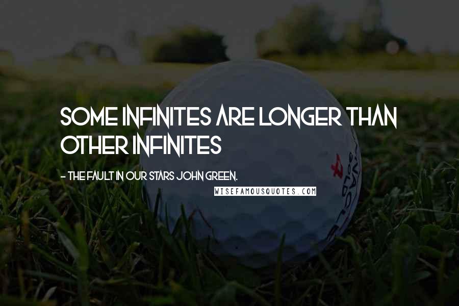 The Fault In Our Stars John Green. Quotes: Some infinites are longer than other infinites