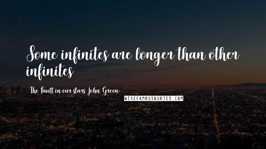The Fault In Our Stars John Green. Quotes: Some infinites are longer than other infinites