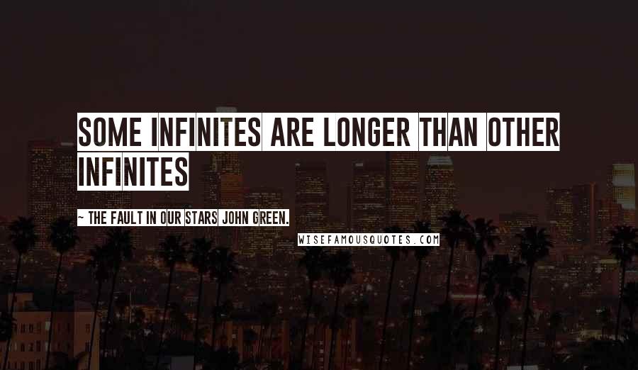 The Fault In Our Stars John Green. Quotes: Some infinites are longer than other infinites