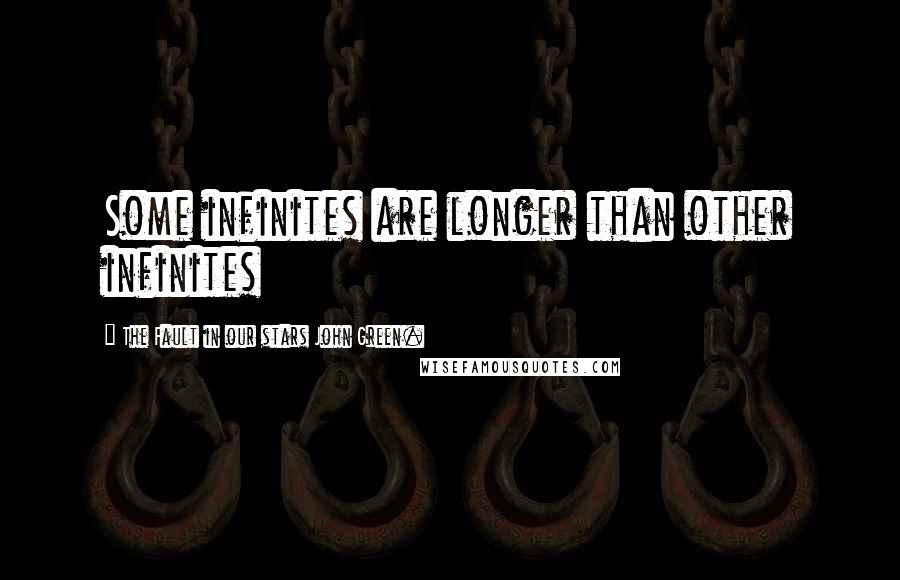 The Fault In Our Stars John Green. Quotes: Some infinites are longer than other infinites