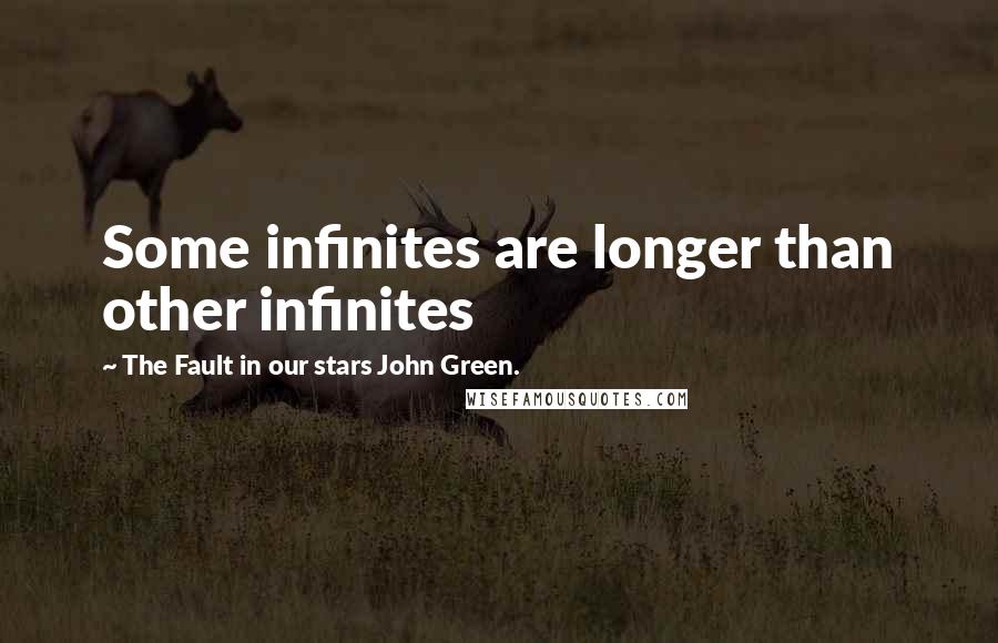 The Fault In Our Stars John Green. Quotes: Some infinites are longer than other infinites
