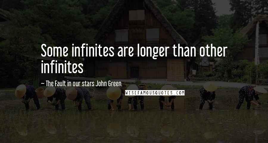 The Fault In Our Stars John Green. Quotes: Some infinites are longer than other infinites