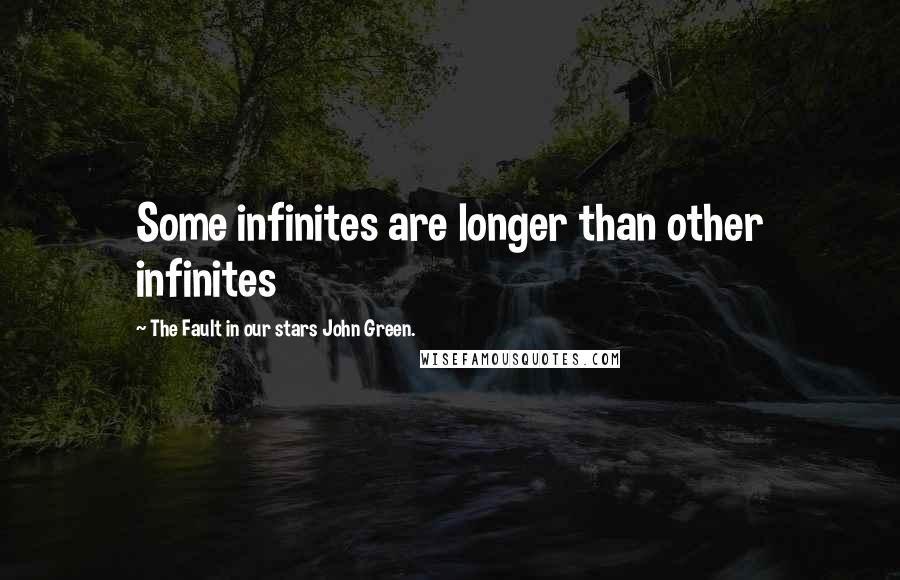 The Fault In Our Stars John Green. Quotes: Some infinites are longer than other infinites