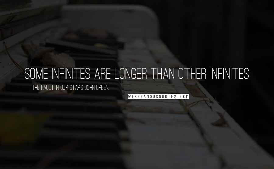 The Fault In Our Stars John Green. Quotes: Some infinites are longer than other infinites