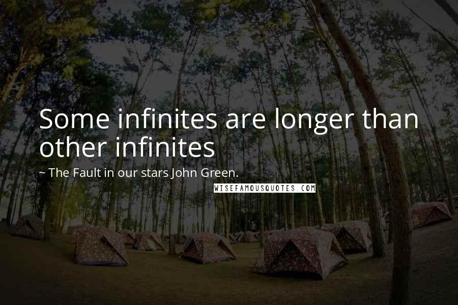 The Fault In Our Stars John Green. Quotes: Some infinites are longer than other infinites