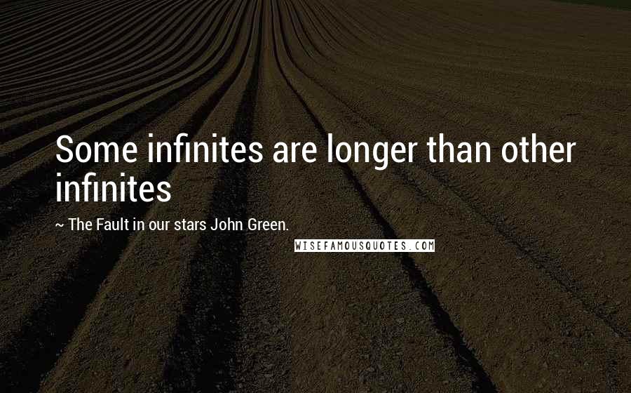 The Fault In Our Stars John Green. Quotes: Some infinites are longer than other infinites