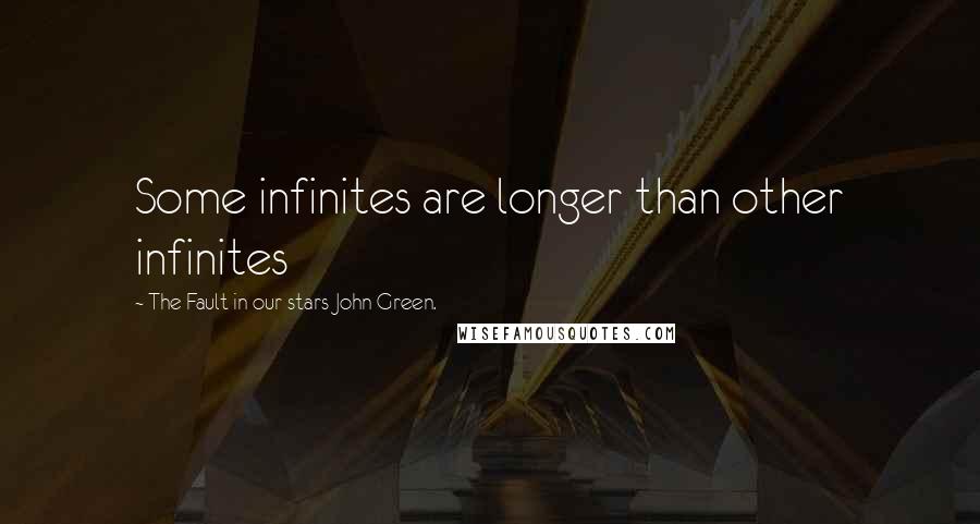 The Fault In Our Stars John Green. Quotes: Some infinites are longer than other infinites
