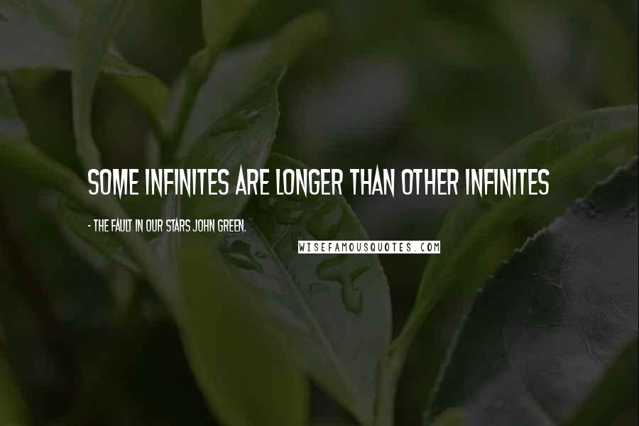 The Fault In Our Stars John Green. Quotes: Some infinites are longer than other infinites