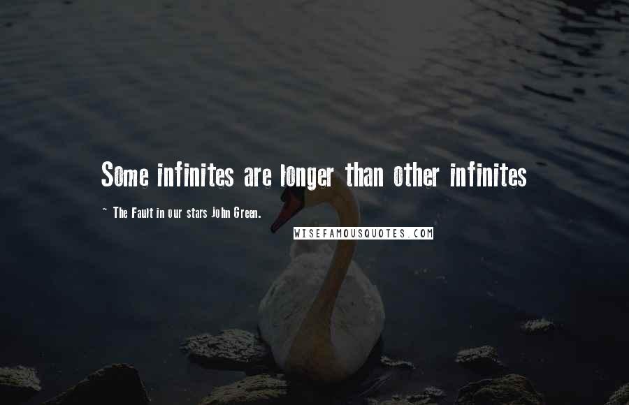 The Fault In Our Stars John Green. Quotes: Some infinites are longer than other infinites
