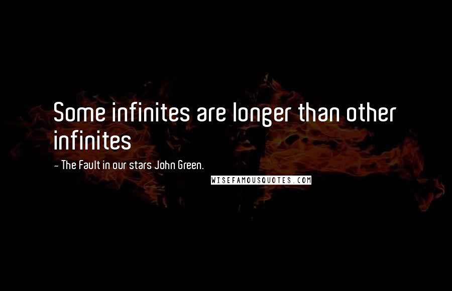 The Fault In Our Stars John Green. Quotes: Some infinites are longer than other infinites