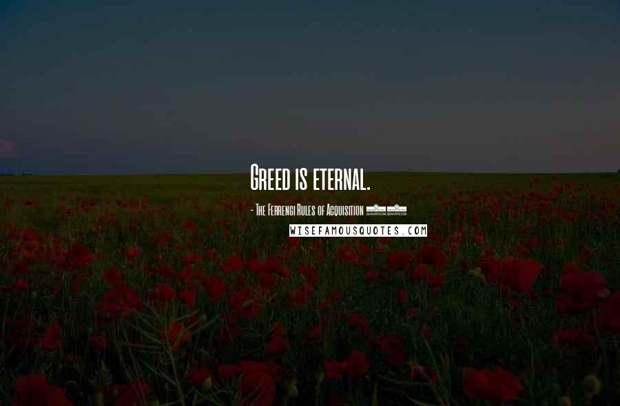 The Ferrengi Rules Of Acquisition 10 Quotes: Greed is eternal.