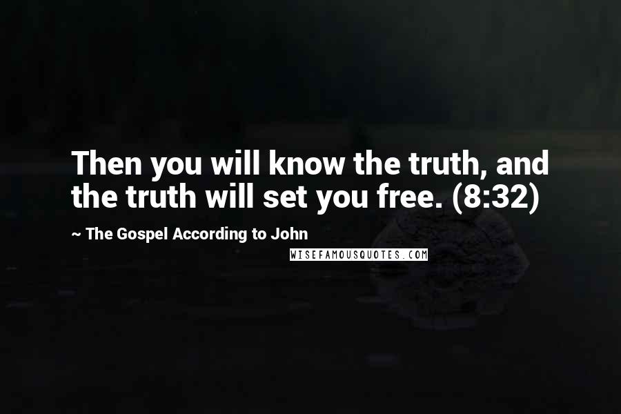 The Gospel According To John Quotes: Then you will know the truth, and the truth will set you free. (8:32)