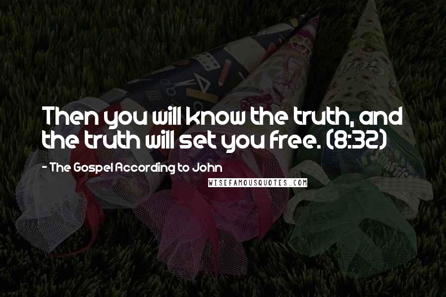 The Gospel According To John Quotes: Then you will know the truth, and the truth will set you free. (8:32)