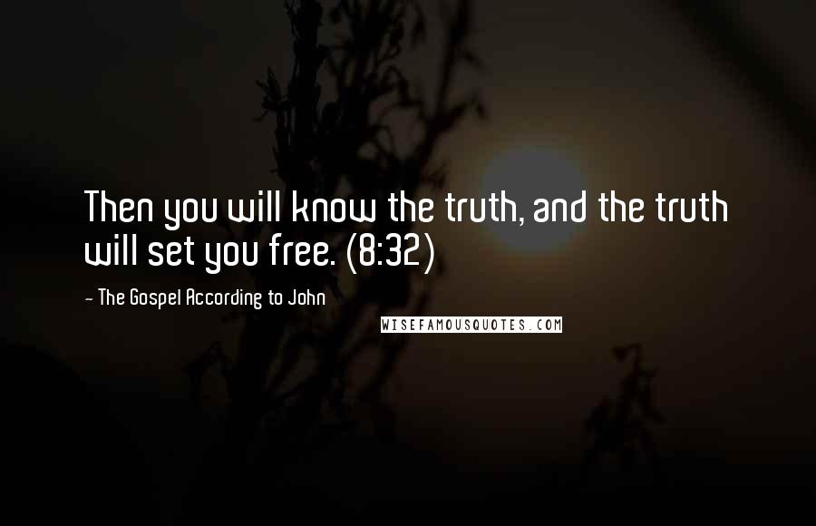 The Gospel According To John Quotes: Then you will know the truth, and the truth will set you free. (8:32)