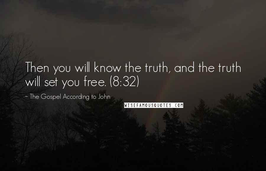 The Gospel According To John Quotes: Then you will know the truth, and the truth will set you free. (8:32)