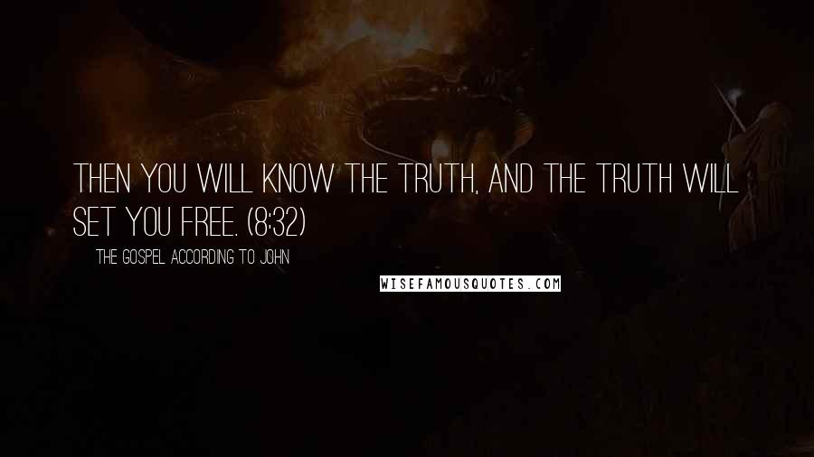 The Gospel According To John Quotes: Then you will know the truth, and the truth will set you free. (8:32)