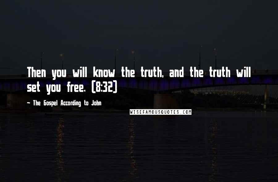 The Gospel According To John Quotes: Then you will know the truth, and the truth will set you free. (8:32)