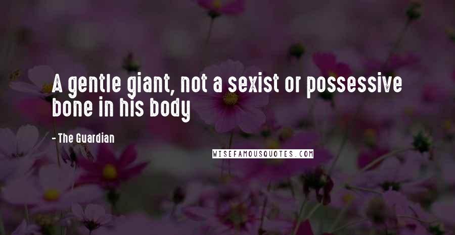 The Guardian Quotes: A gentle giant, not a sexist or possessive bone in his body