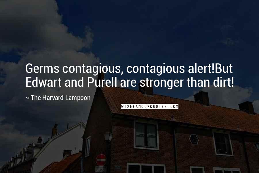 The Harvard Lampoon Quotes: Germs contagious, contagious alert!But Edwart and Purell are stronger than dirt!