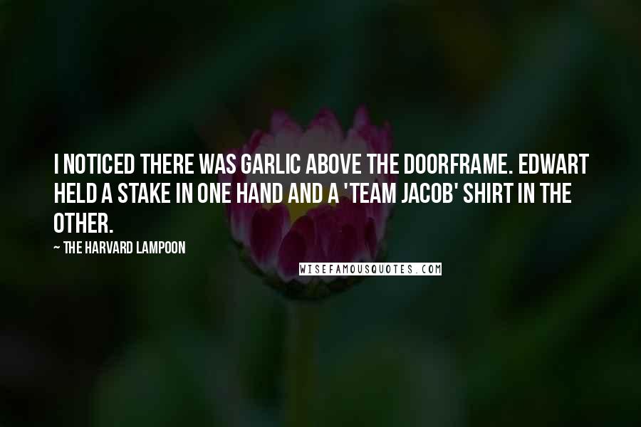 The Harvard Lampoon Quotes: I noticed there was garlic above the doorframe. Edwart held a stake in one hand and a 'Team Jacob' shirt in the other.