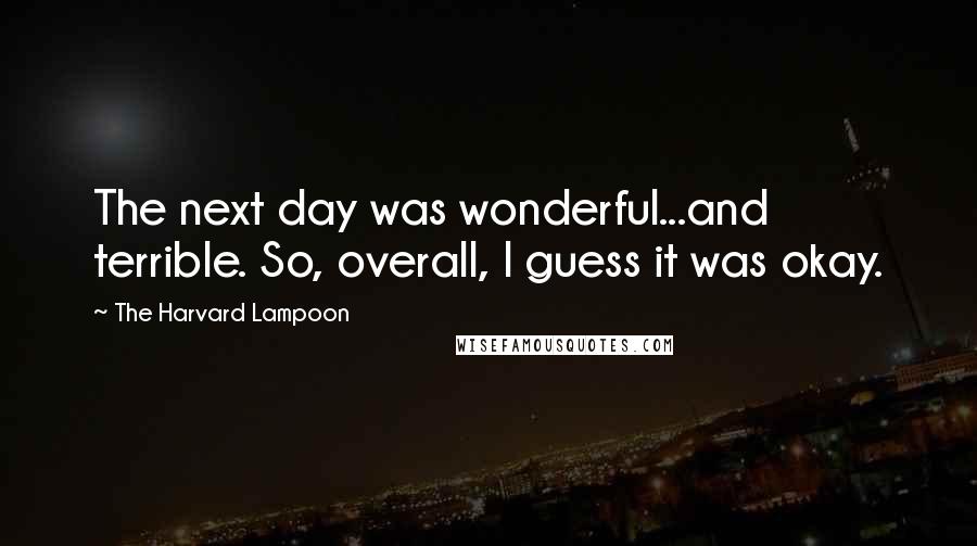 The Harvard Lampoon Quotes: The next day was wonderful...and terrible. So, overall, I guess it was okay.