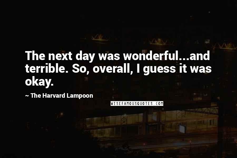 The Harvard Lampoon Quotes: The next day was wonderful...and terrible. So, overall, I guess it was okay.