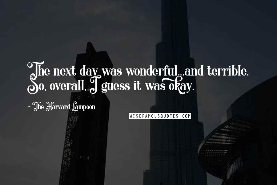 The Harvard Lampoon Quotes: The next day was wonderful...and terrible. So, overall, I guess it was okay.