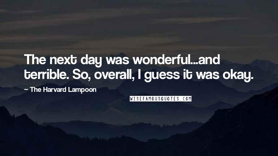 The Harvard Lampoon Quotes: The next day was wonderful...and terrible. So, overall, I guess it was okay.