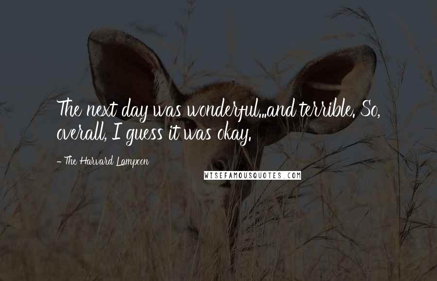The Harvard Lampoon Quotes: The next day was wonderful...and terrible. So, overall, I guess it was okay.
