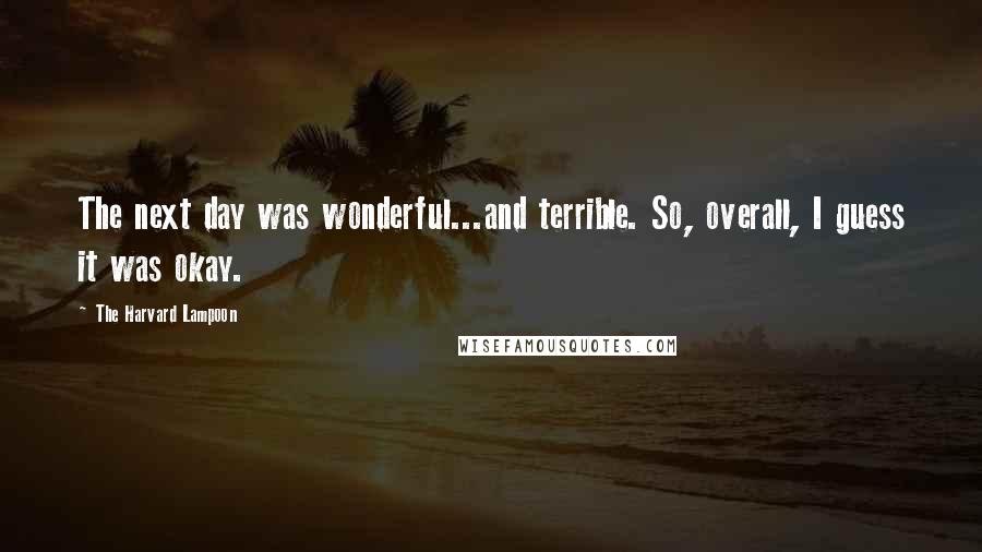 The Harvard Lampoon Quotes: The next day was wonderful...and terrible. So, overall, I guess it was okay.