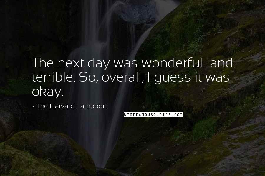 The Harvard Lampoon Quotes: The next day was wonderful...and terrible. So, overall, I guess it was okay.