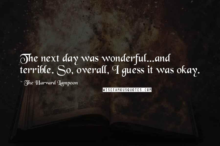The Harvard Lampoon Quotes: The next day was wonderful...and terrible. So, overall, I guess it was okay.