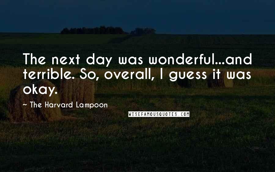 The Harvard Lampoon Quotes: The next day was wonderful...and terrible. So, overall, I guess it was okay.