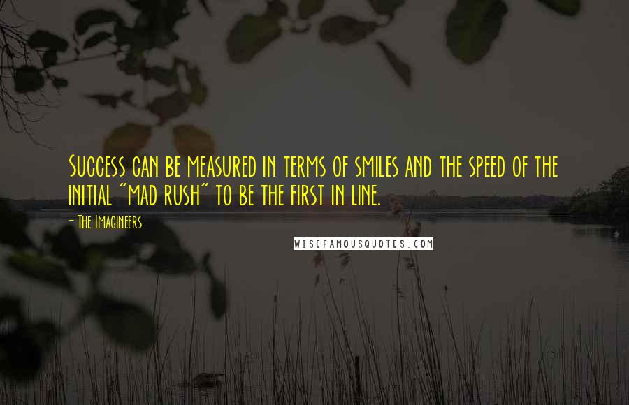 The Imagineers Quotes: Success can be measured in terms of smiles and the speed of the initial "mad rush" to be the first in line.