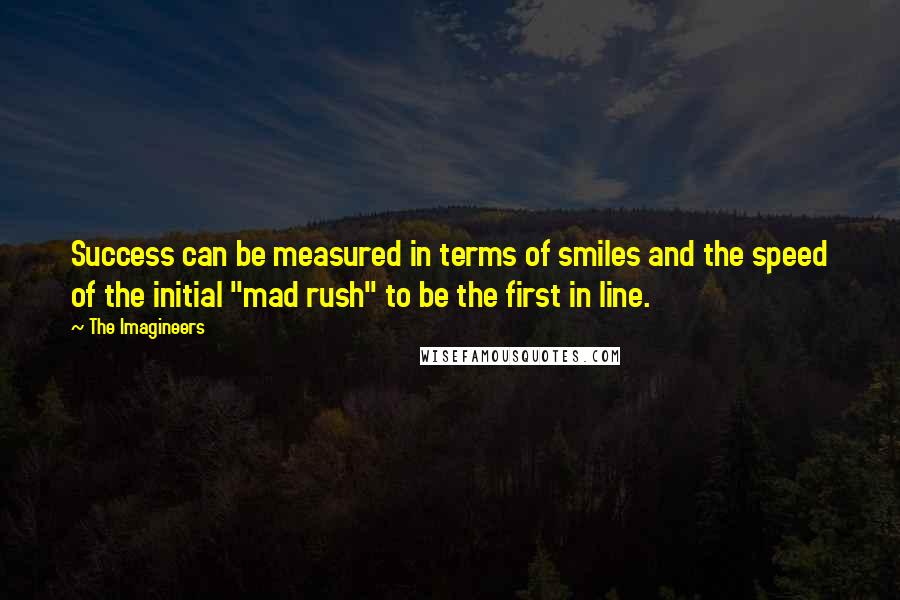 The Imagineers Quotes: Success can be measured in terms of smiles and the speed of the initial "mad rush" to be the first in line.