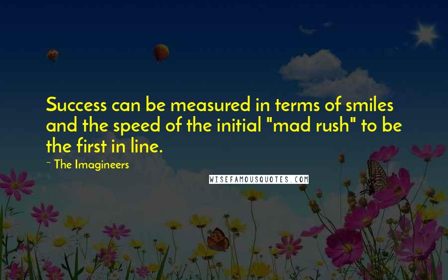 The Imagineers Quotes: Success can be measured in terms of smiles and the speed of the initial "mad rush" to be the first in line.