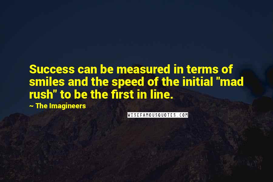 The Imagineers Quotes: Success can be measured in terms of smiles and the speed of the initial "mad rush" to be the first in line.
