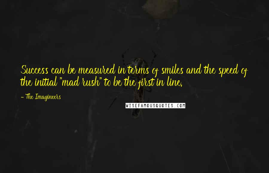 The Imagineers Quotes: Success can be measured in terms of smiles and the speed of the initial "mad rush" to be the first in line.