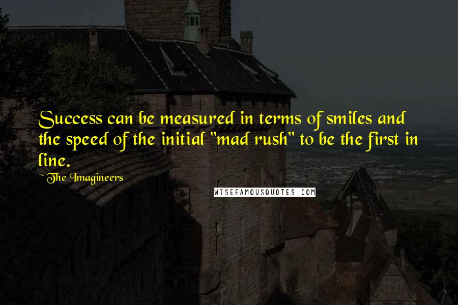 The Imagineers Quotes: Success can be measured in terms of smiles and the speed of the initial "mad rush" to be the first in line.