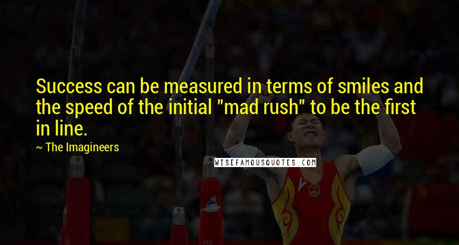 The Imagineers Quotes: Success can be measured in terms of smiles and the speed of the initial "mad rush" to be the first in line.