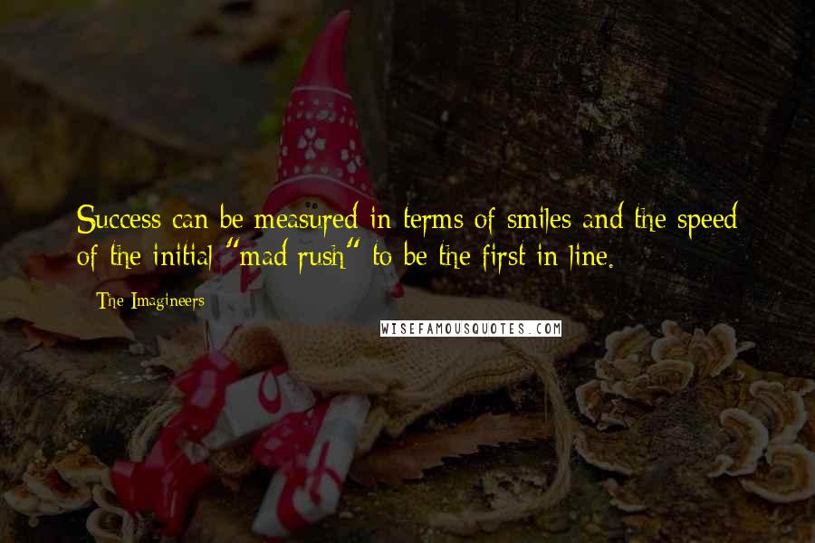 The Imagineers Quotes: Success can be measured in terms of smiles and the speed of the initial "mad rush" to be the first in line.